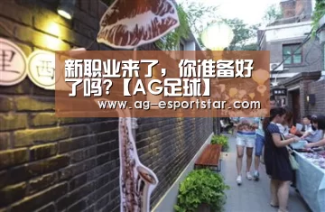 新职业来了,你准备好了吗?【AG足球】(图2) AG足球