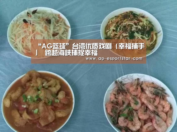 “AG篮球”台湾优质戏剧「幸福捕手」 跨越海峡捕捉幸福(图1) AG足球